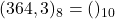 (364,3)_{8} = ( )_{10}