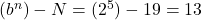 (b^n)-N = (2^5) - 19 = 13