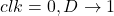 clk = 0, D \rightarrow 1