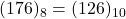 (176)_{8} = (126)_{10}