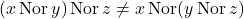 \[ (x \operatorname{Nor} y) \operatorname{Nor} z \neq x \operatorname{Nor} (y \operatorname{Nor} z) \]