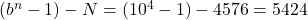 (b^n-1)-N = (10^4 -1) - 4576 = 5424