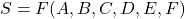 \[ S = F(A,B,C,D,E,F) \]