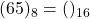 (65)_{8} = ( )_{16}