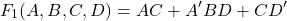 \[ F_1(A,B,C,D) = A C + A^{\prime} B D + C D^{\prime} \]