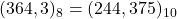 (364,3)_{8} = (244,375)_{10}