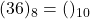 (36)_{8} = ( )_{10}