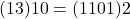 (13)10 = (1101)2