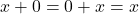 x + 0 = 0 + x = x