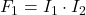 F_1 = I_1 \cdot I_2