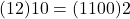 (12)10 = (1100)2