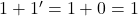 1 + 1^{\prime} = 1+ 0 = 1