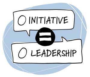 Deux bulles de dialogues en forme rectangulaire. L’une en haut porte l’inscription « 0 INITIATIVE », et celle du bas porte inscription « 0 LEADERSHIP ». Les deux bulles sont dirigées vers un cercle au milieu portant le signe égal. Cela suggère que l’absence d’initiative inhibe le leadership sont équivalents.